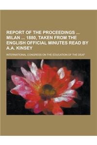 Report of the Proceedings Milan 1880, Taken from the English Official Minutes Read by A.A. Kinsey
