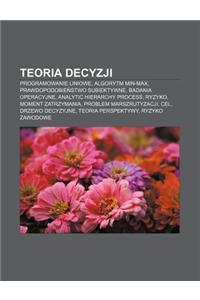 Teoria Decyzji: Programowanie Liniowe, Algorytm Min-Max, Prawdopodobie Stwo Subiektywne, Badania Operacyjne, Analytic Hierarchy Proces
