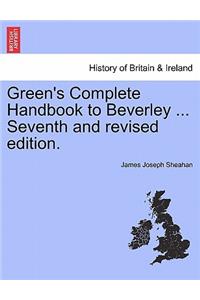 Green's Complete Handbook to Beverley ... Seventh and Revised Edition.