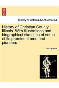 History of Christian County, Illinois. with Illustrations and Biographical Sketches of Some of Its Prominent Men and Pioneers