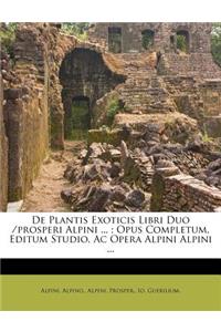 de Plantis Exoticis Libri Duo /Prosperi Alpini ...; Opus Completum, Editum Studio, AC Opera Alpini Alpini ...