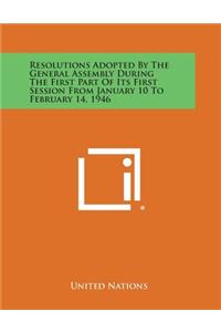 Resolutions Adopted by the General Assembly During the First Part of Its First Session from January 10 to February 14, 1946