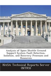Analysis of Space Shuttle Ground Support System Fault Detection, Isolation, and Recovery Processes and Resources