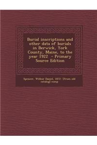 Burial Inscriptions and Other Data of Burials in Berwick, York County, Maine, to the Year 1922