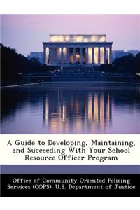 Guide to Developing, Maintaining, and Succeeding with Your School Resource Officer Program
