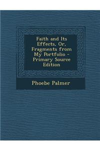 Faith and Its Effects, Or, Fragments from My Portfolio