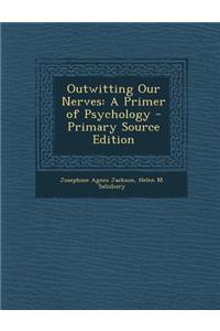Outwitting Our Nerves: A Primer of Psychology