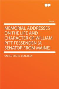 Memorial Addresses on the Life and Character of William Pitt Fessenden (a Senator from Maine)