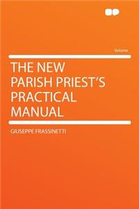 The New Parish Priest's Practical Manual