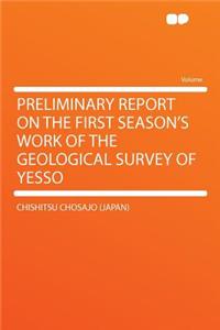 Preliminary Report on the First Season's Work of the Geological Survey of Yesso