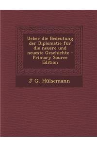 Ueber Die Bedeutung Der Diplomatie Fur Die Neuere Und Neueste Geschichte