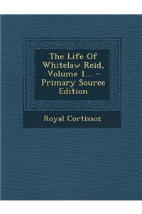 The Life of Whitelaw Reid, Volume 1... - Primary Source Edition