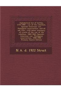 Alphabetical List of Battles, 1754-1900: War of the Rebellion, Spanish-American War, Philippine Insurrection, and All Old Wars, with Dates; Summary of