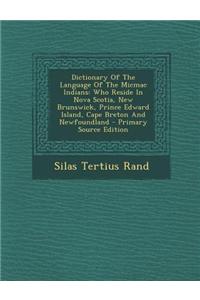 Dictionary of the Language of the Micmac Indians: Who Reside in Nova Scotia, New Brunswick, Prince Edward Island, Cape Breton and Newfoundland