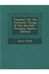 Chapters on the Common Things of the Sea-Side - Primary Source Edition
