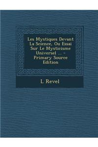 Les Mystiques Devant La Science, Ou Essai Sur Le Mysticisme Universel ... - Primary Source Edition
