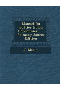 Manuel Du Bottier Et Du Cordonnier... - Primary Source Edition