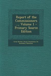 Report of the Commissioners ..., Volume 1 - Primary Source Edition