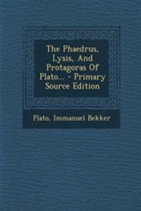 The Phaedrus, Lysis, and Protagoras of Plato...