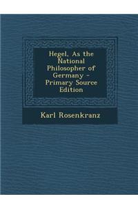 Hegel, as the National Philosopher of Germany - Primary Source Edition