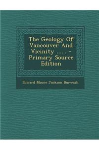 The Geology of Vancouver and Vicinity ...... - Primary Source Edition
