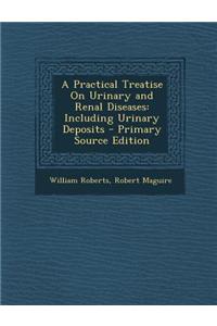 A Practical Treatise on Urinary and Renal Diseases
