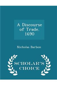 Discourse of Trade. 1690 - Scholar's Choice Edition