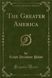 The Greater America (Classic Reprint)