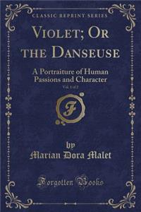 Violet; Or the Danseuse, Vol. 1 of 2: A Portraiture of Human Passions and Character (Classic Reprint)