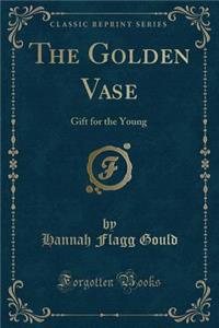 The Golden Vase: Gift for the Young (Classic Reprint)