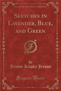 Sketches in Lavender, Blue, and Green (Classic Reprint)