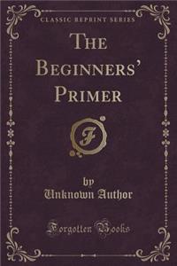 The Beginners' Primer (Classic Reprint)