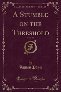 A Stumble on the Threshold, Vol. 2 of 2 (Classic Reprint)