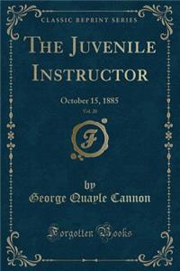 The Juvenile Instructor, Vol. 20: October 15, 1885 (Classic Reprint): October 15, 1885 (Classic Reprint)