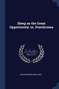 SLEEP AS THE GREAT OPPORTUNITY, OR, PSYC