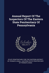 Annual Report Of The Inspectors Of The Eastern State Penitentiary Of Pennsylvania