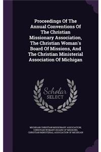 Proceedings of the Annual Conventions of the Christian Missionary Association, the Christian Woman's Board of Missions, and the Christian Ministerial Association of Michigan