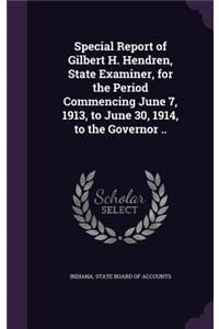 Special Report of Gilbert H. Hendren, State Examiner, for the Period Commencing June 7, 1913, to June 30, 1914, to the Governor ..