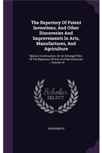 The Repertory Of Patent Inventions, And Other Discoveries And Improvements In Arts, Manufactures, And Agriculture