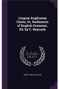 Linguæ Anglicanæ Clavis, Or, Rudiments of English Grammar, Ed. by C. Heycock
