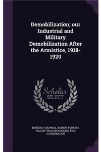 Demobilization; our Industrial and Military Demobilization After the Armistice, 1918-1920