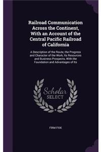 Railroad Communication Across the Continent, With an Account of the Central Pacific Railroad of California