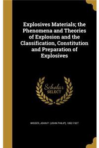 Explosives Materials; the Phenomena and Theories of Explosion and the Classification, Constitution and Preparation of Explosives