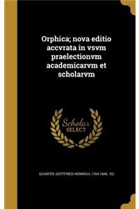 Orphica; nova editio accvrata in vsvm praelectionvm academicarvm et scholarvm