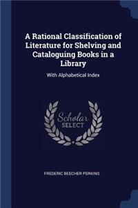 A Rational Classification of Literature for Shelving and Cataloguing Books in a Library