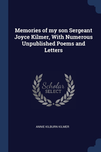 Memories of my son Sergeant Joyce Kilmer, With Numerous Unpublished Poems and Letters