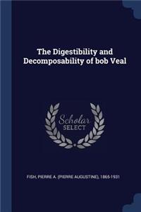 The Digestibility and Decomposability of bob Veal