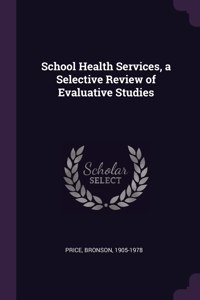 School Health Services, a Selective Review of Evaluative Studies