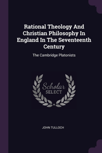 Rational Theology And Christian Philosophy In England In The Seventeenth Century