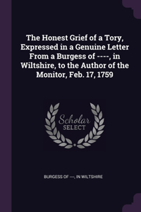 The Honest Grief of a Tory, Expressed in a Genuine Letter From a Burgess of ----, in Wiltshire, to the Author of the Monitor, Feb. 17, 1759